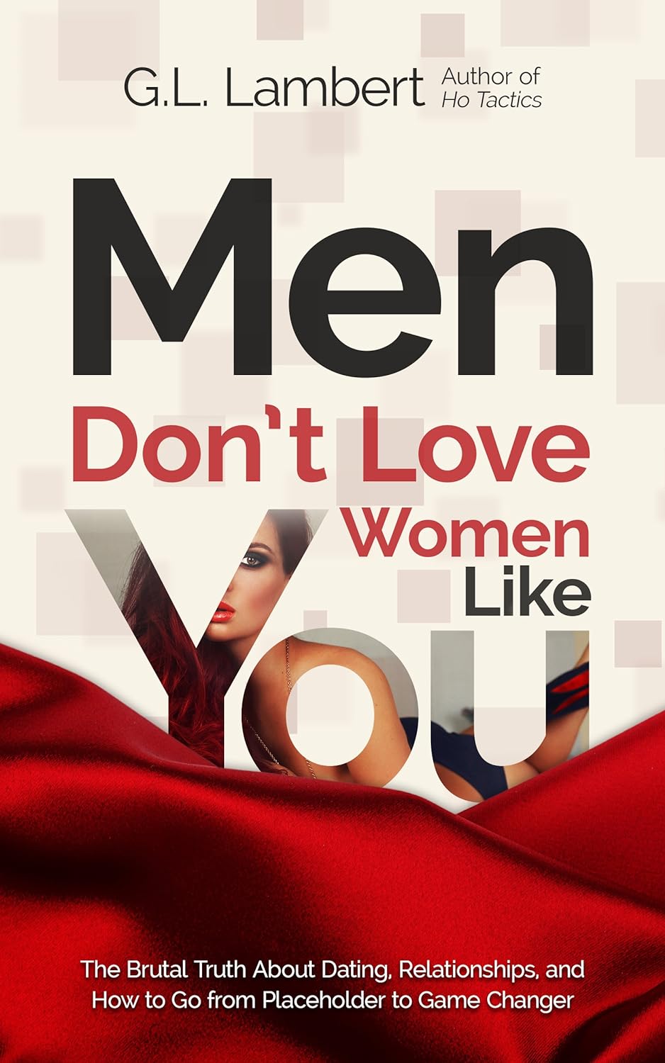 Men Don’t Love Women Like You: The Brutal Truth About Dating, Relationships, and How to Go from Placeholder to Game Changer